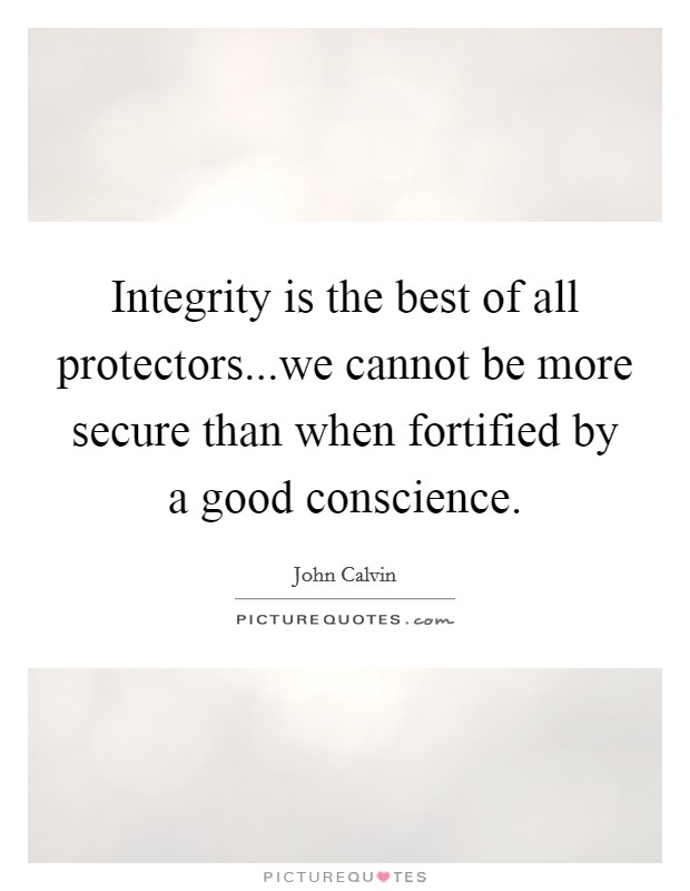 Integrity is the best of all protectors...we cannot be more secure than when fortified by a good conscience. Picture Quote #1