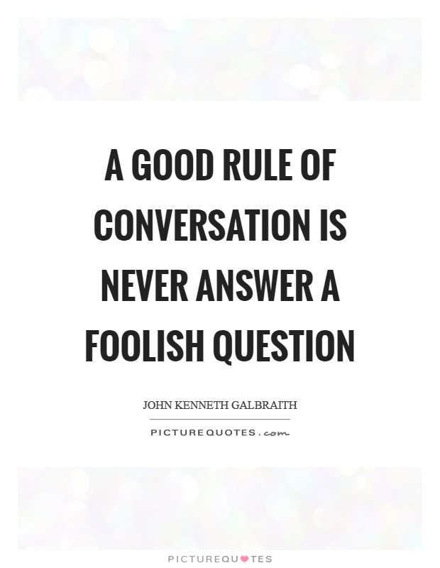 A good rule of conversation is never answer a foolish question Picture Quote #1
