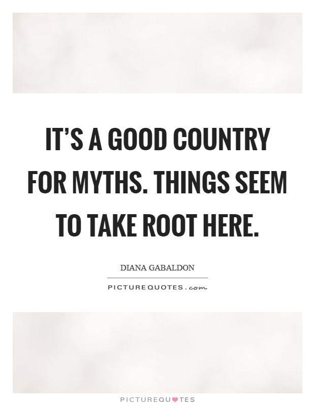 It's a good country for myths. Things seem to take root here. Picture Quote #1
