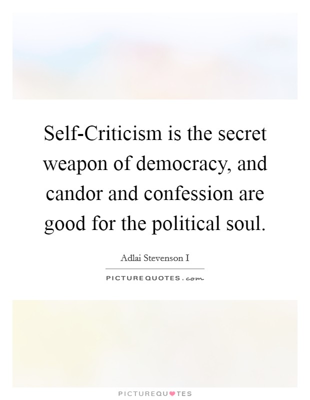 Self-Criticism is the secret weapon of democracy, and candor and confession are good for the political soul. Picture Quote #1