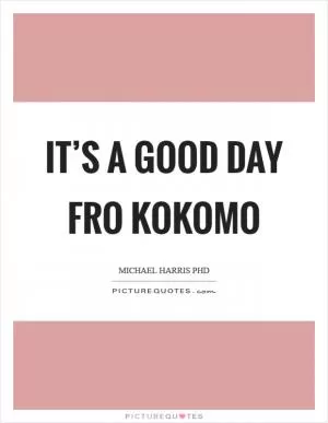 It’s a good day fro Kokomo Picture Quote #1