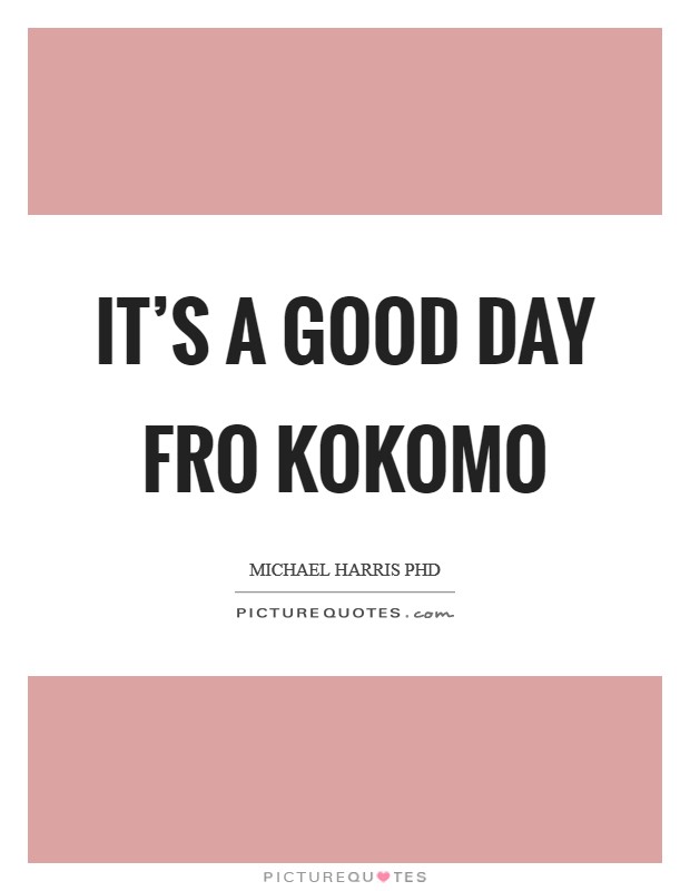 It's a good day fro Kokomo Picture Quote #1