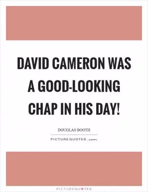 David Cameron was a good-looking chap in his day! Picture Quote #1
