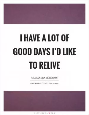 I have a lot of good days I’d like to relive Picture Quote #1