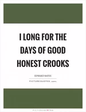 I long for the days of good honest crooks Picture Quote #1