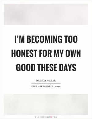 I’m becoming too honest for my own good these days Picture Quote #1