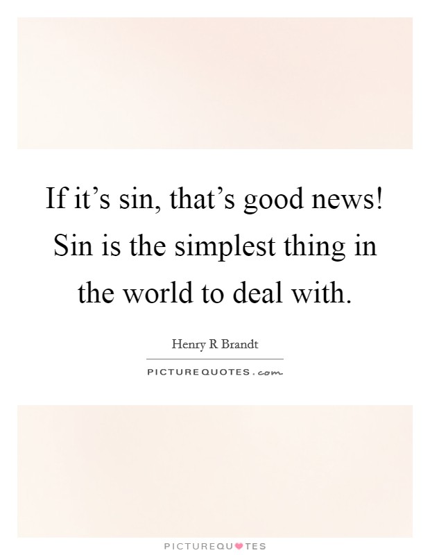 If it's sin, that's good news! Sin is the simplest thing in the world to deal with. Picture Quote #1