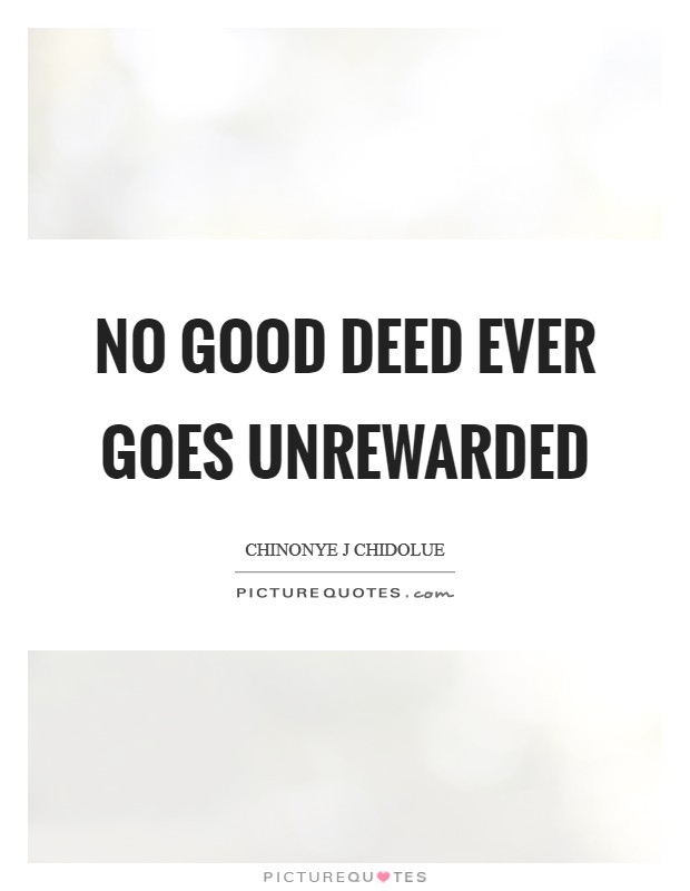 No good deed ever goes unrewarded Picture Quote #1