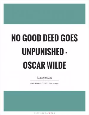 No good deed goes unpunished - Oscar Wilde Picture Quote #1