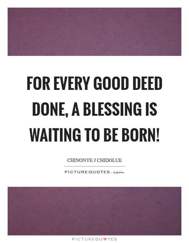 For every good deed done, a blessing is waiting to be born! Picture Quote #1