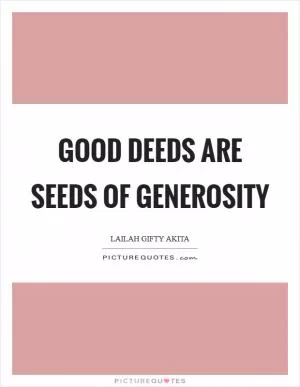 Good deeds are seeds of generosity Picture Quote #1