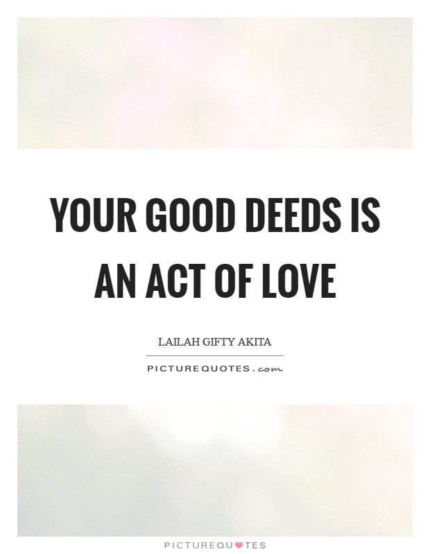 Your good deeds is an act of love Picture Quote #1