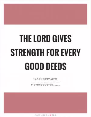 The Lord gives strength for every good deeds Picture Quote #1