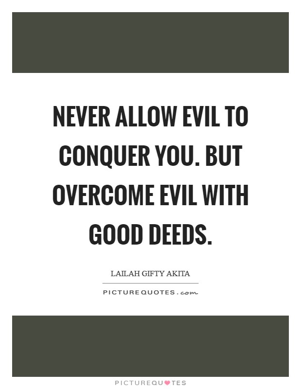 Never allow evil to conquer you. But overcome evil with good deeds. Picture Quote #1