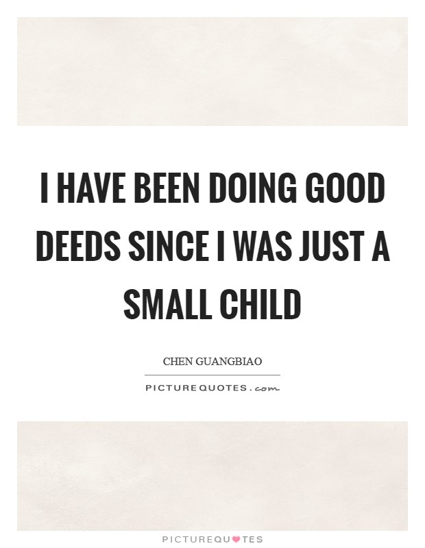 I have been doing good deeds since I was just a small child Picture Quote #1