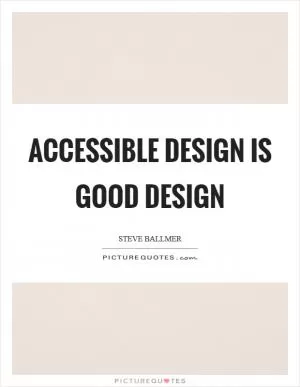 Accessible design is good design Picture Quote #1