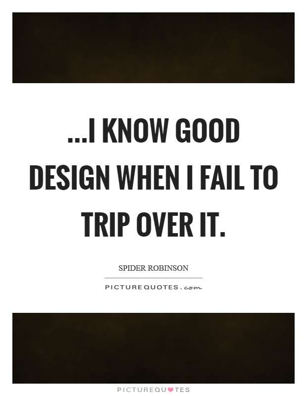 ...I know good design when I fail to trip over it. Picture Quote #1