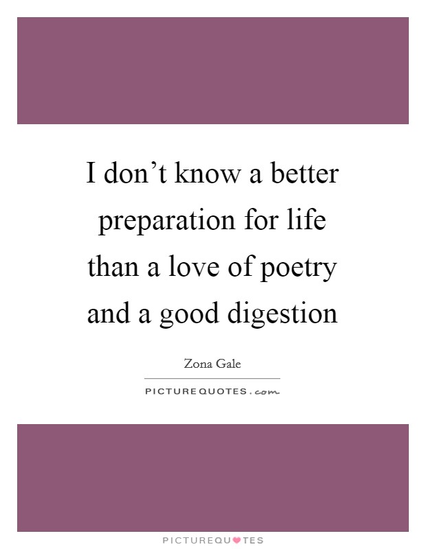 I don't know a better preparation for life than a love of poetry and a good digestion Picture Quote #1