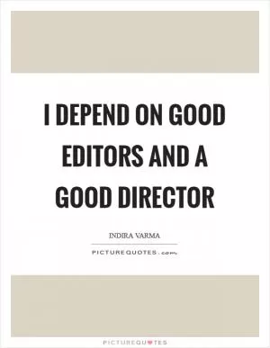 I depend on good editors and a good director Picture Quote #1