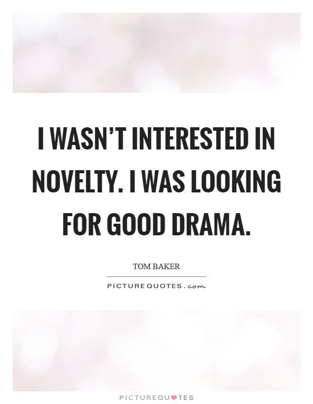 I wasn't interested in novelty. I was looking for good drama. Picture Quote #1