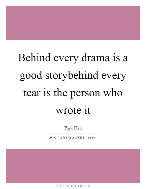 Behind every drama is a good storybehind every tear is the person who wrote it Picture Quote #1