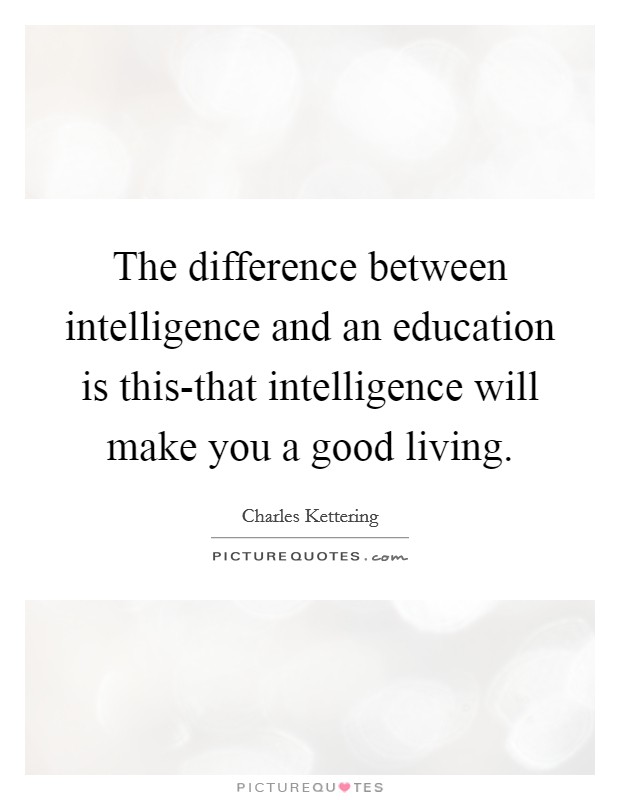 The difference between intelligence and an education is this-that intelligence will make you a good living. Picture Quote #1