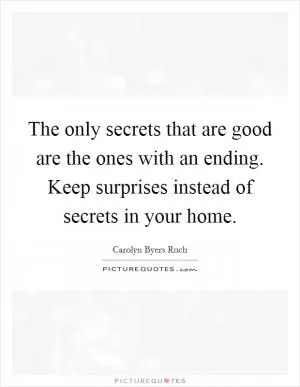 The only secrets that are good are the ones with an ending. Keep surprises instead of secrets in your home Picture Quote #1