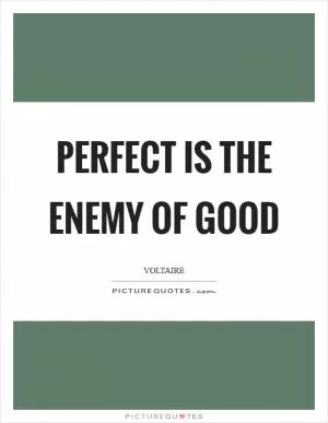 Perfect is the enemy of good Picture Quote #1