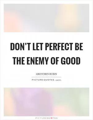 Don’t let perfect be the enemy of good Picture Quote #1
