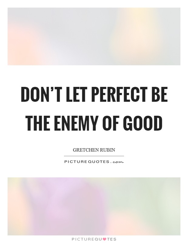 Don't let perfect be the enemy of good Picture Quote #1