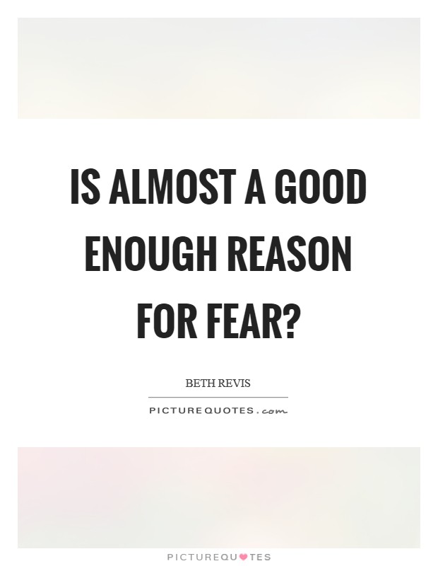 Is almost a good enough reason for fear? Picture Quote #1