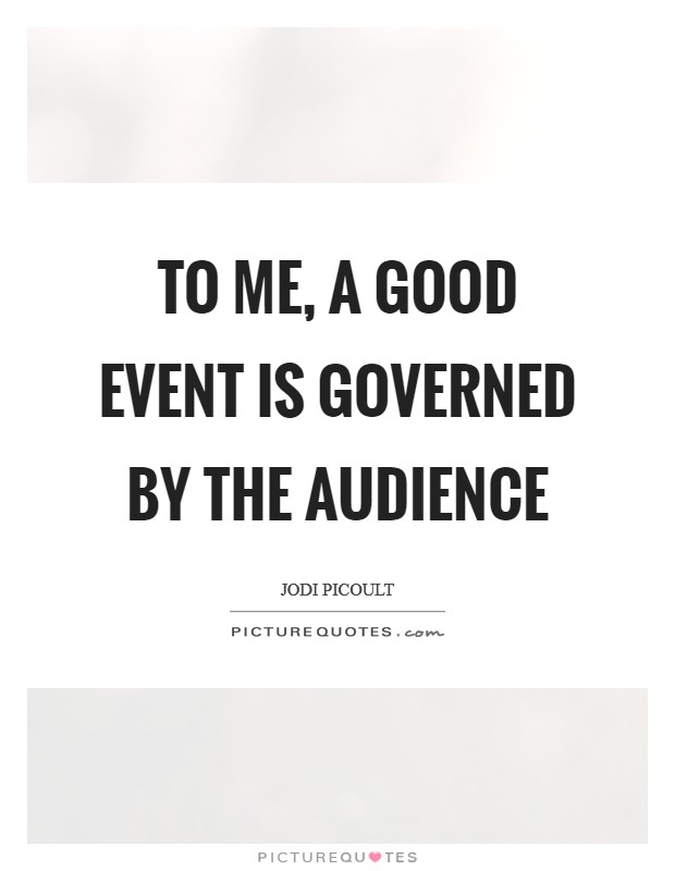 To me, a good event is governed by the audience Picture Quote #1