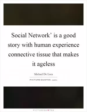 Social Network’ is a good story with human experience connective tissue that makes it ageless Picture Quote #1