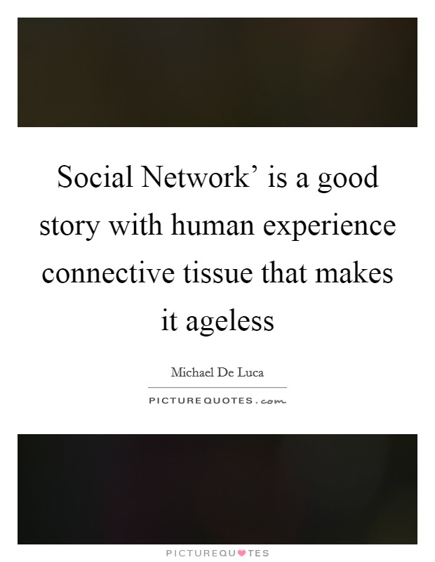 Social Network' is a good story with human experience connective tissue that makes it ageless Picture Quote #1