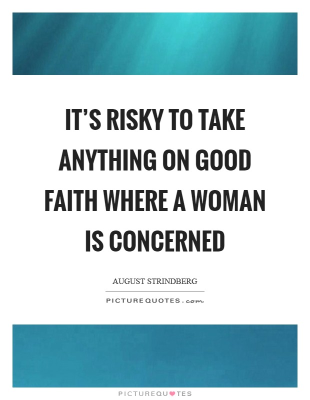 It's risky to take anything on good faith where a woman is concerned Picture Quote #1