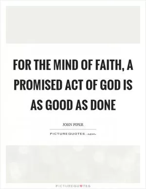 For the mind of faith, a promised act of God is as good as done Picture Quote #1