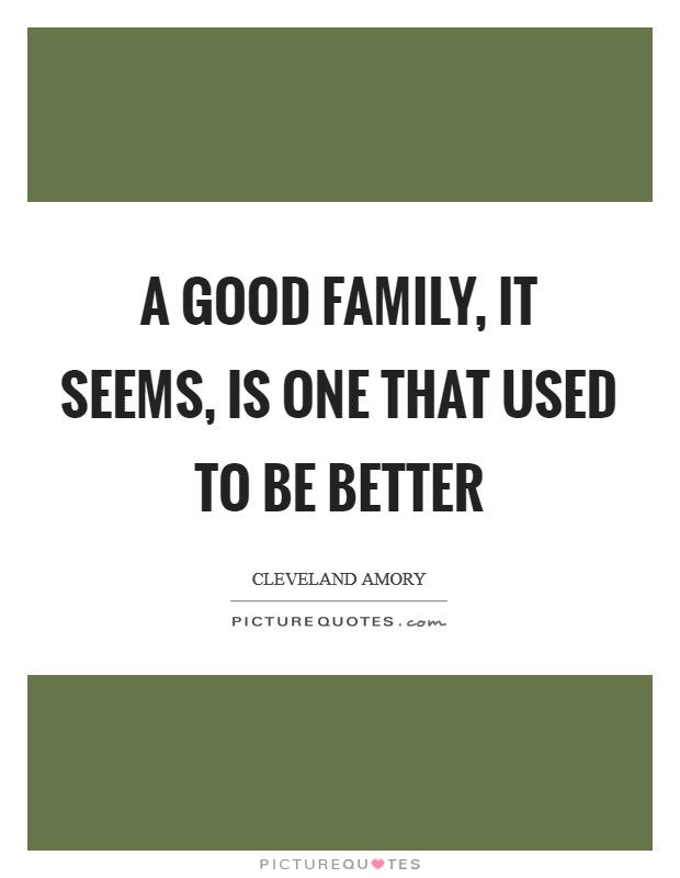 A good family, it seems, is one that used to be better Picture Quote #1