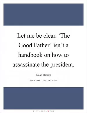Let me be clear. ‘The Good Father’ isn’t a handbook on how to assassinate the president Picture Quote #1