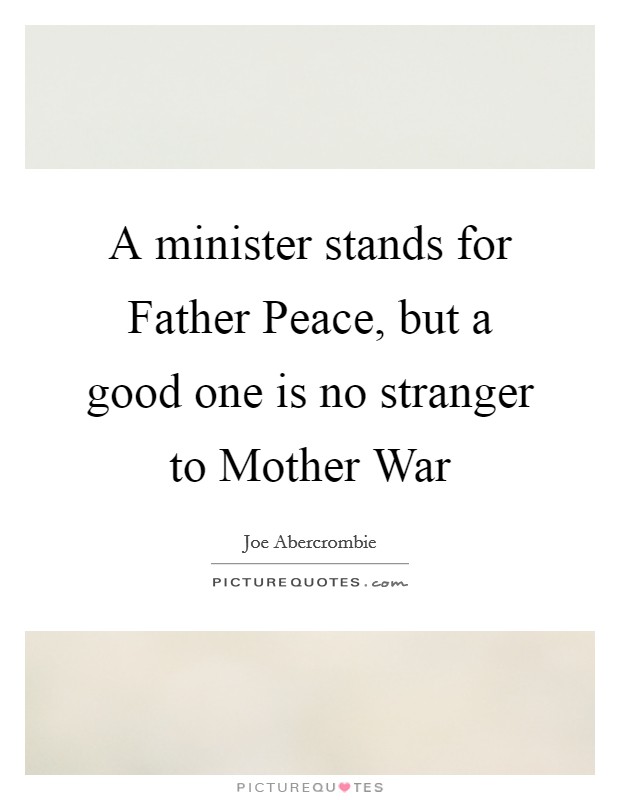 A minister stands for Father Peace, but a good one is no stranger to Mother War Picture Quote #1