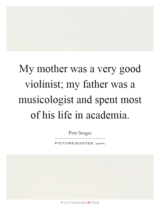 My mother was a very good violinist; my father was a musicologist and spent most of his life in academia. Picture Quote #1