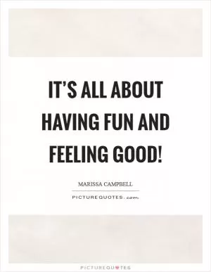 It’s all about having fun and feeling good! Picture Quote #1
