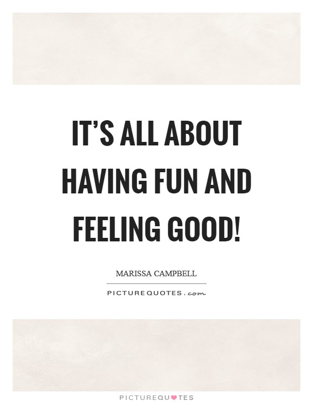 It's all about having fun and feeling good! Picture Quote #1