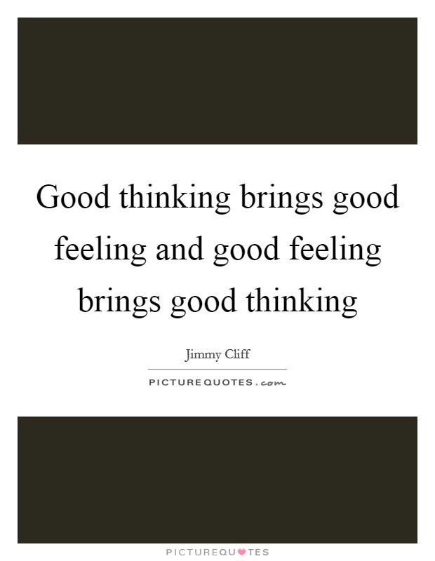 Good thinking brings good feeling and good feeling brings good thinking Picture Quote #1