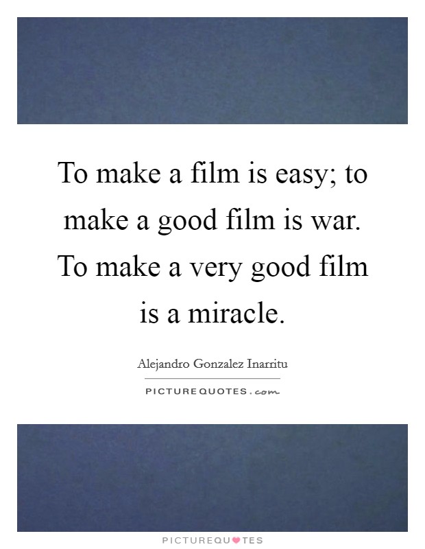 To make a film is easy; to make a good film is war. To make a very good film is a miracle. Picture Quote #1