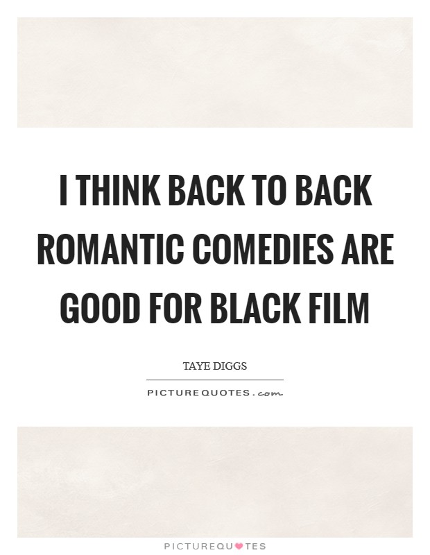 I think back to back romantic comedies are good for black film Picture Quote #1