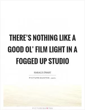 There’s nothing like a good ol’ film light in a fogged up studio Picture Quote #1