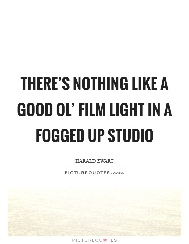 There's nothing like a good ol' film light in a fogged up studio Picture Quote #1