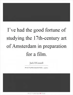 I’ve had the good fortune of studying the 17th-century art of Amsterdam in preparation for a film Picture Quote #1