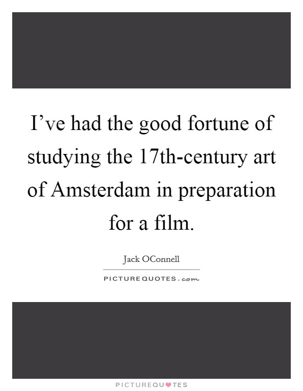 I've had the good fortune of studying the 17th-century art of Amsterdam in preparation for a film. Picture Quote #1