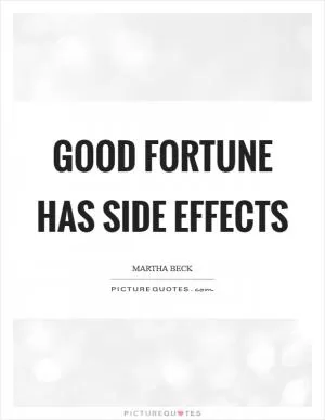 Good fortune has side effects Picture Quote #1